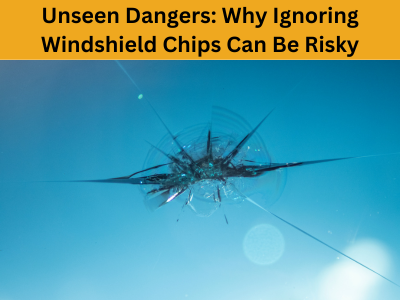 Unseen Dangers: Why Ignoring Windshield Chips Can Be Risky