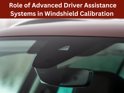 The Role of Advanced Driver Assistance Systems (ADAS) in Windshield Calibration