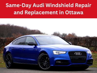 Same-Day Windshield Repair and Replacement for your Audi in Ottawa