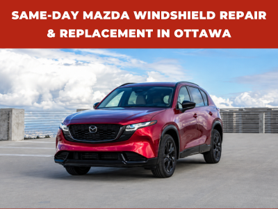 Professional Windshield Repair and Replacement for Mazda Cars in Ottawa
